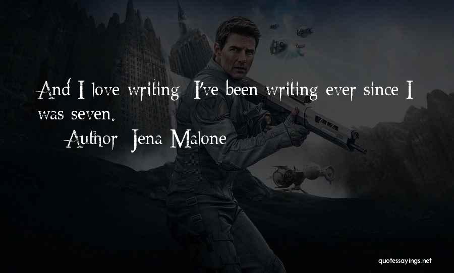 Jena Malone Quotes: And I Love Writing; I've Been Writing Ever Since I Was Seven.