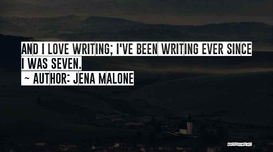 Jena Malone Quotes: And I Love Writing; I've Been Writing Ever Since I Was Seven.