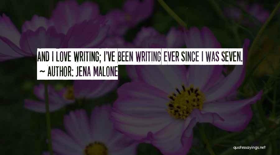 Jena Malone Quotes: And I Love Writing; I've Been Writing Ever Since I Was Seven.