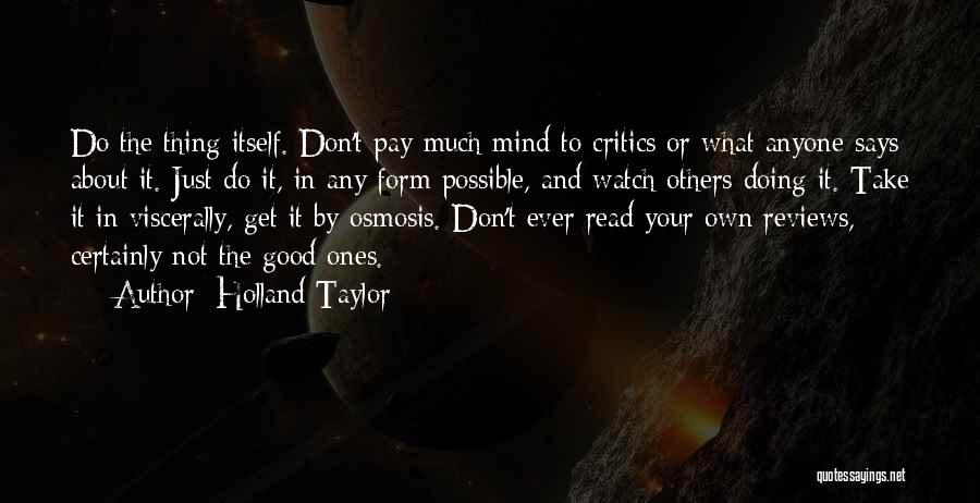 Holland Taylor Quotes: Do The Thing Itself. Don't Pay Much Mind To Critics Or What Anyone Says About It. Just Do It, In