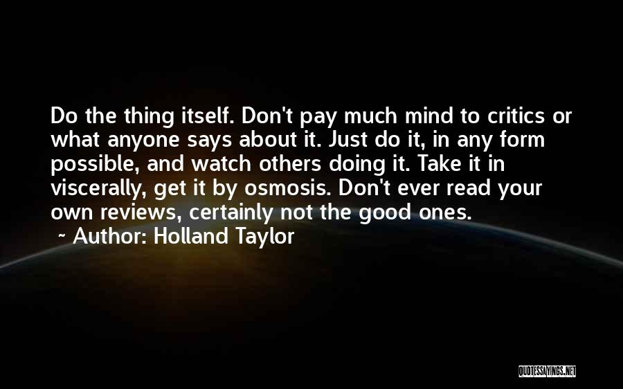 Holland Taylor Quotes: Do The Thing Itself. Don't Pay Much Mind To Critics Or What Anyone Says About It. Just Do It, In