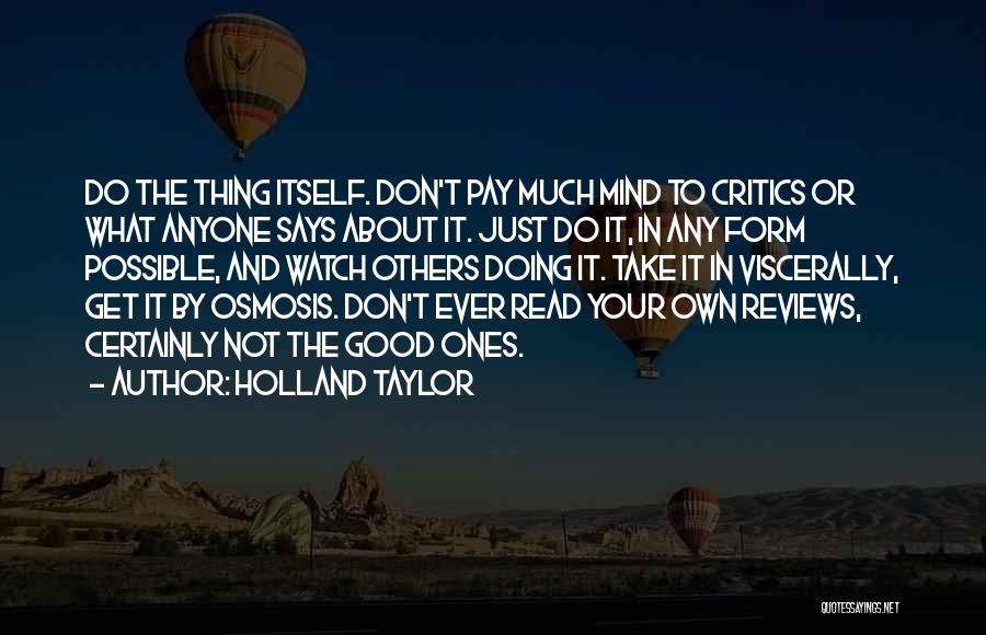 Holland Taylor Quotes: Do The Thing Itself. Don't Pay Much Mind To Critics Or What Anyone Says About It. Just Do It, In