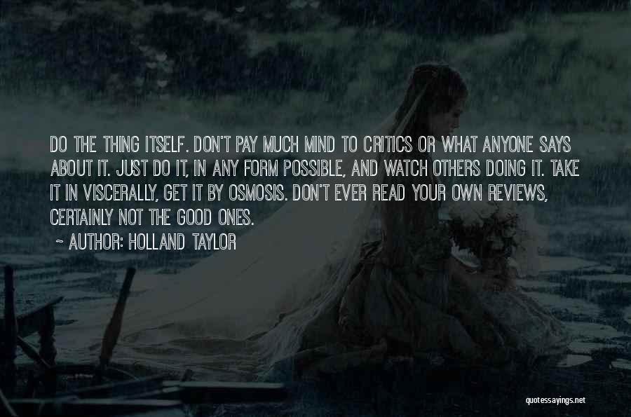 Holland Taylor Quotes: Do The Thing Itself. Don't Pay Much Mind To Critics Or What Anyone Says About It. Just Do It, In