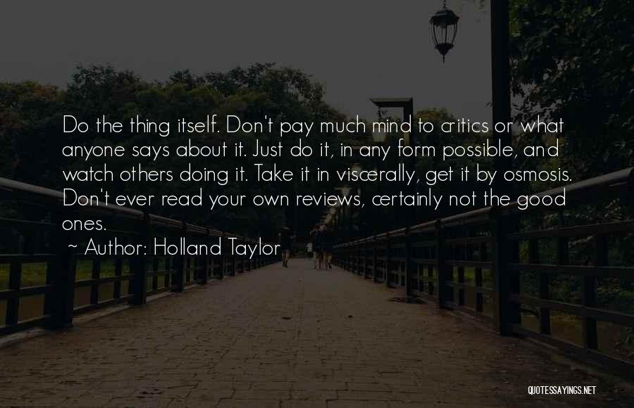 Holland Taylor Quotes: Do The Thing Itself. Don't Pay Much Mind To Critics Or What Anyone Says About It. Just Do It, In