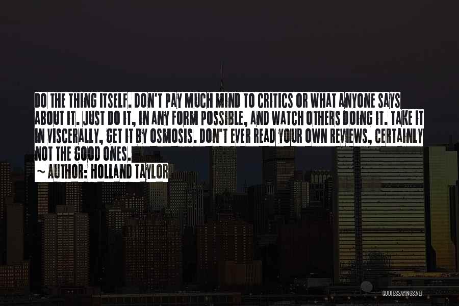 Holland Taylor Quotes: Do The Thing Itself. Don't Pay Much Mind To Critics Or What Anyone Says About It. Just Do It, In