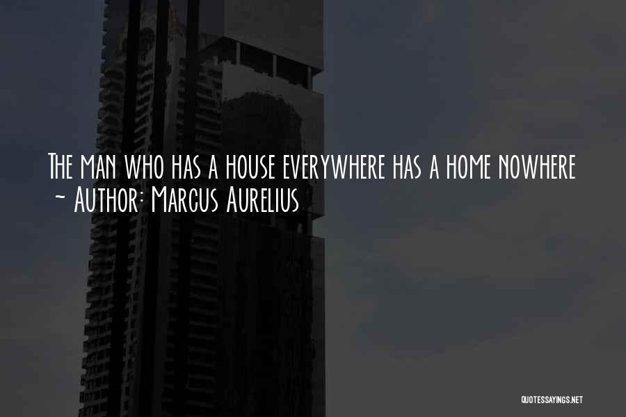 Marcus Aurelius Quotes: The Man Who Has A House Everywhere Has A Home Nowhere