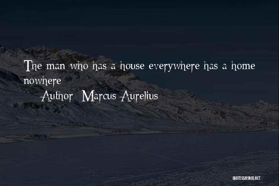 Marcus Aurelius Quotes: The Man Who Has A House Everywhere Has A Home Nowhere