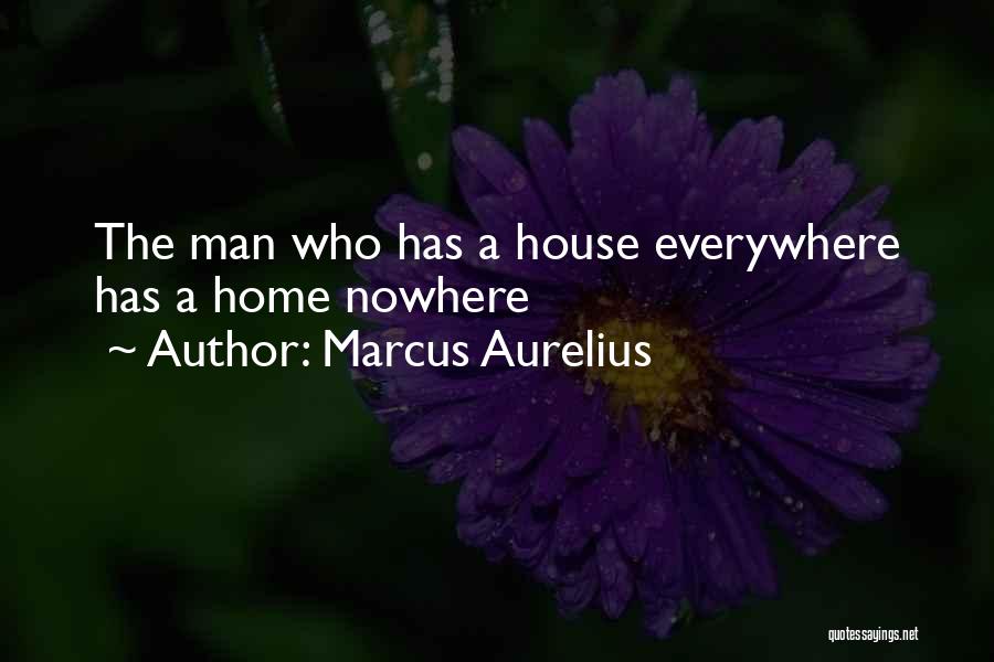 Marcus Aurelius Quotes: The Man Who Has A House Everywhere Has A Home Nowhere