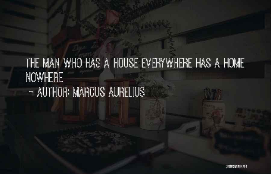 Marcus Aurelius Quotes: The Man Who Has A House Everywhere Has A Home Nowhere