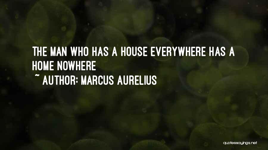 Marcus Aurelius Quotes: The Man Who Has A House Everywhere Has A Home Nowhere