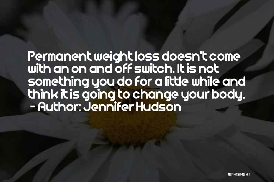 Jennifer Hudson Quotes: Permanent Weight Loss Doesn't Come With An On And Off Switch. It Is Not Something You Do For A Little