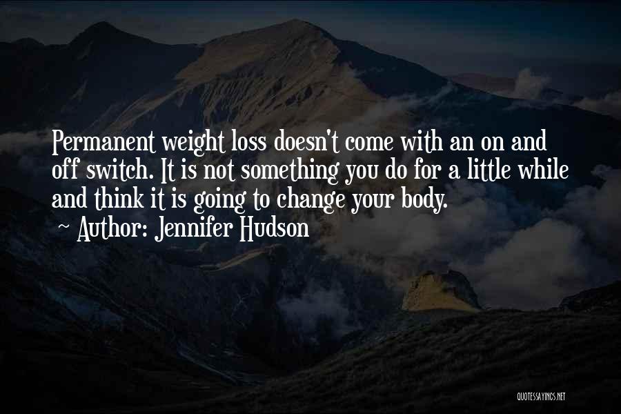 Jennifer Hudson Quotes: Permanent Weight Loss Doesn't Come With An On And Off Switch. It Is Not Something You Do For A Little