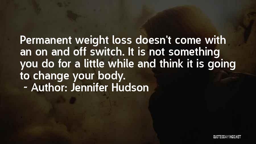 Jennifer Hudson Quotes: Permanent Weight Loss Doesn't Come With An On And Off Switch. It Is Not Something You Do For A Little