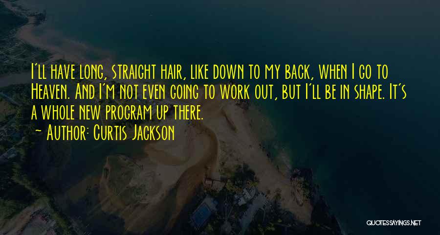 Curtis Jackson Quotes: I'll Have Long, Straight Hair, Like Down To My Back, When I Go To Heaven. And I'm Not Even Going