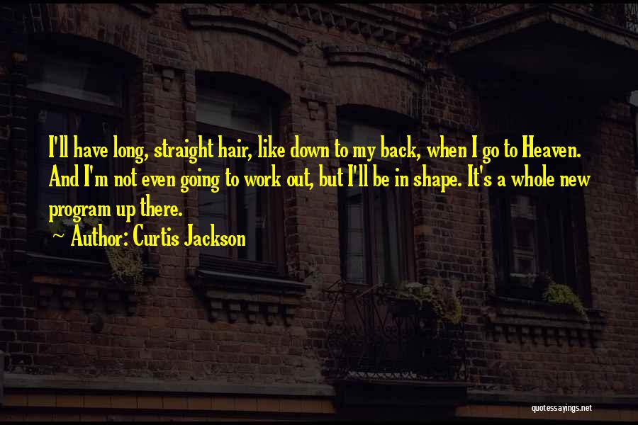 Curtis Jackson Quotes: I'll Have Long, Straight Hair, Like Down To My Back, When I Go To Heaven. And I'm Not Even Going