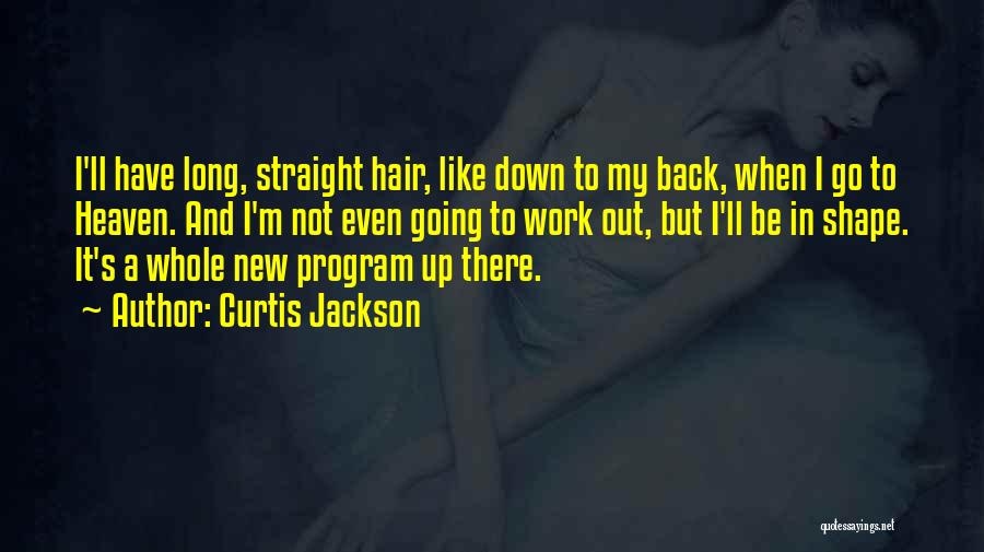Curtis Jackson Quotes: I'll Have Long, Straight Hair, Like Down To My Back, When I Go To Heaven. And I'm Not Even Going