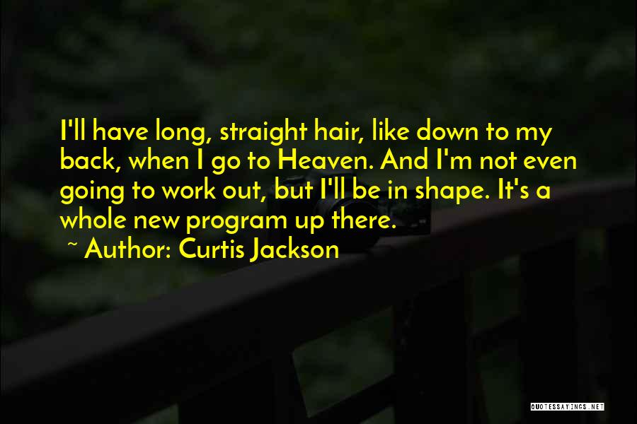 Curtis Jackson Quotes: I'll Have Long, Straight Hair, Like Down To My Back, When I Go To Heaven. And I'm Not Even Going