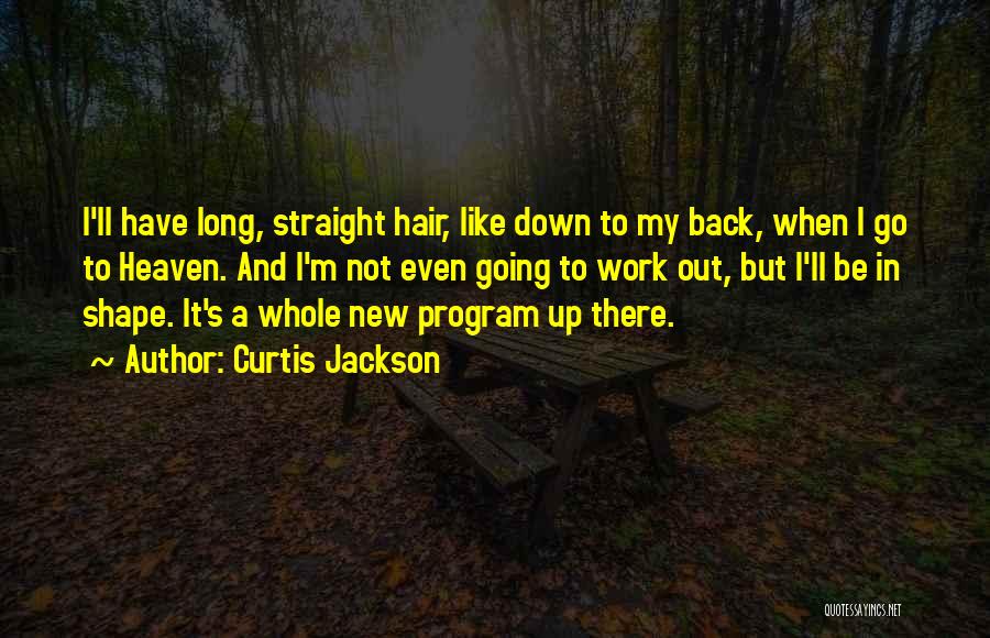 Curtis Jackson Quotes: I'll Have Long, Straight Hair, Like Down To My Back, When I Go To Heaven. And I'm Not Even Going