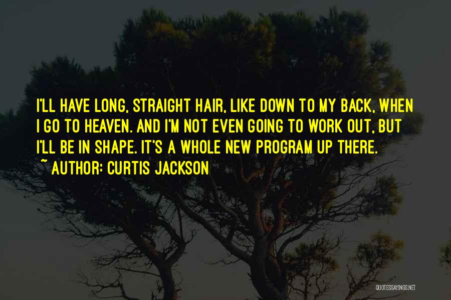 Curtis Jackson Quotes: I'll Have Long, Straight Hair, Like Down To My Back, When I Go To Heaven. And I'm Not Even Going