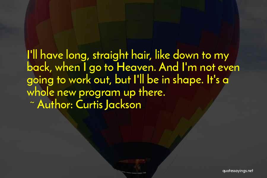 Curtis Jackson Quotes: I'll Have Long, Straight Hair, Like Down To My Back, When I Go To Heaven. And I'm Not Even Going