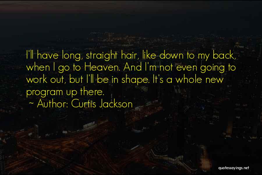 Curtis Jackson Quotes: I'll Have Long, Straight Hair, Like Down To My Back, When I Go To Heaven. And I'm Not Even Going