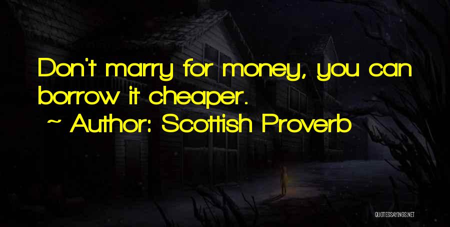 Scottish Proverb Quotes: Don't Marry For Money, You Can Borrow It Cheaper.