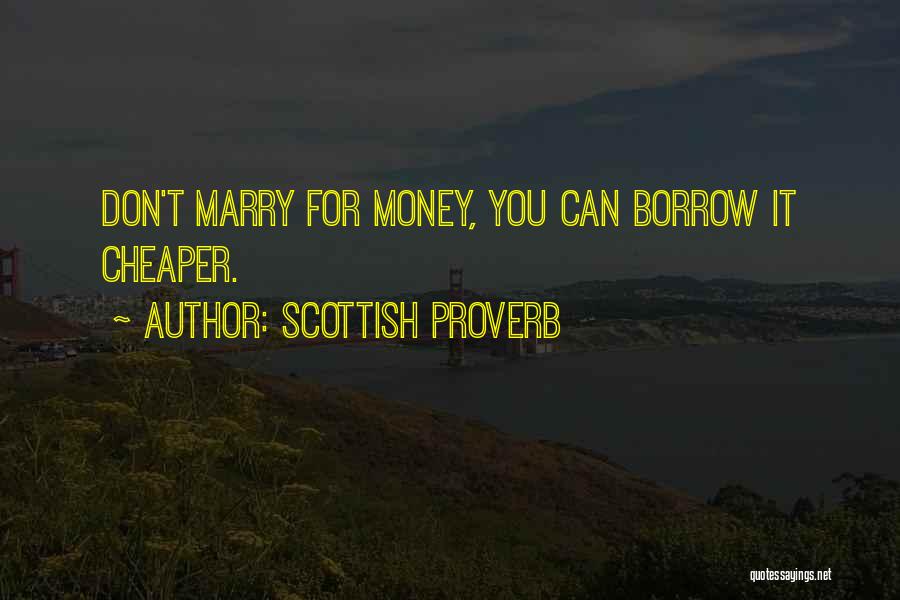 Scottish Proverb Quotes: Don't Marry For Money, You Can Borrow It Cheaper.