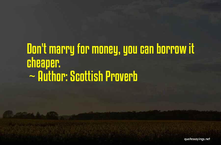 Scottish Proverb Quotes: Don't Marry For Money, You Can Borrow It Cheaper.