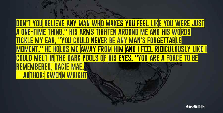 Gwenn Wright Quotes: Don't You Believe Any Man Who Makes You Feel Like You Were Just A One-time Thing. His Arms Tighten Around