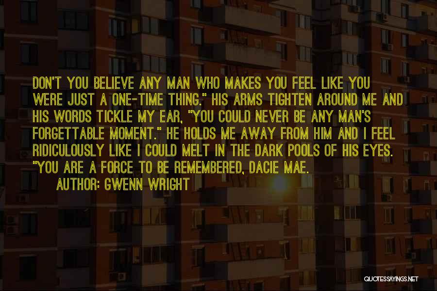 Gwenn Wright Quotes: Don't You Believe Any Man Who Makes You Feel Like You Were Just A One-time Thing. His Arms Tighten Around