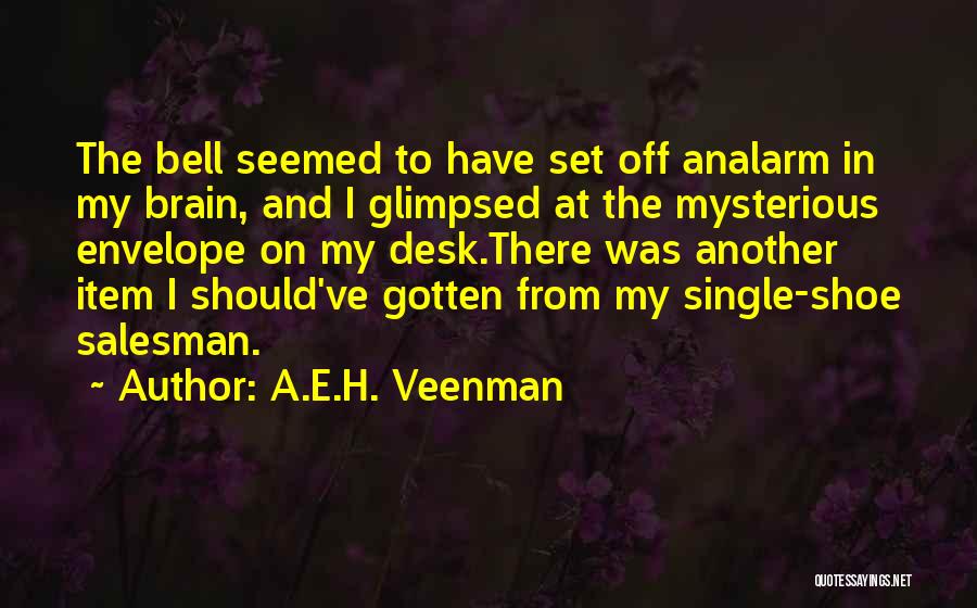 A.E.H. Veenman Quotes: The Bell Seemed To Have Set Off Analarm In My Brain, And I Glimpsed At The Mysterious Envelope On My
