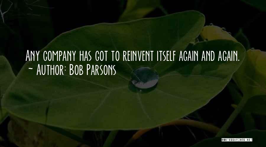 Bob Parsons Quotes: Any Company Has Got To Reinvent Itself Again And Again.