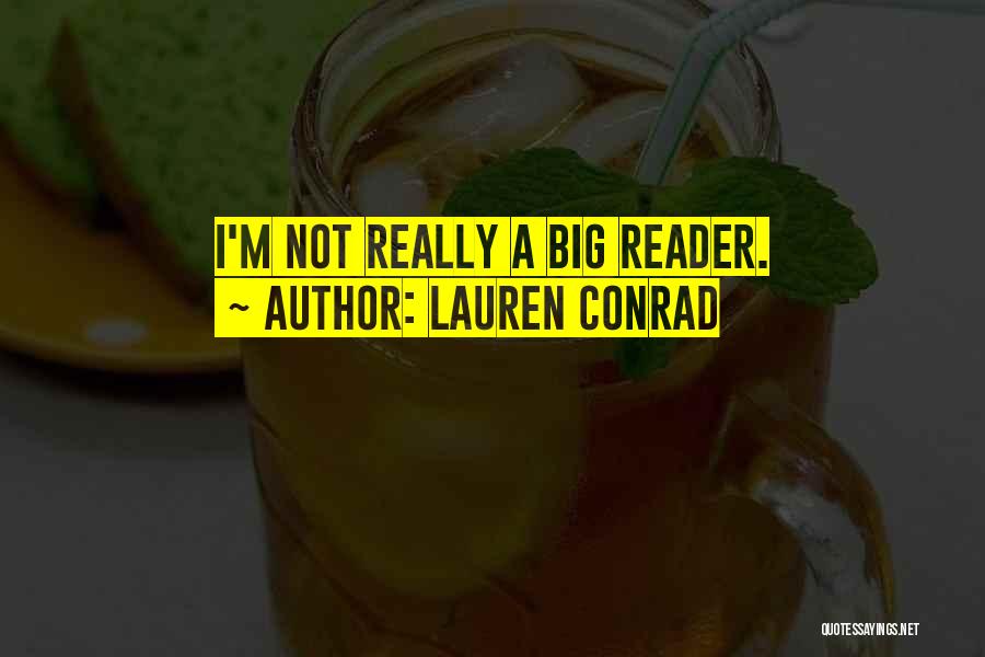 Lauren Conrad Quotes: I'm Not Really A Big Reader.