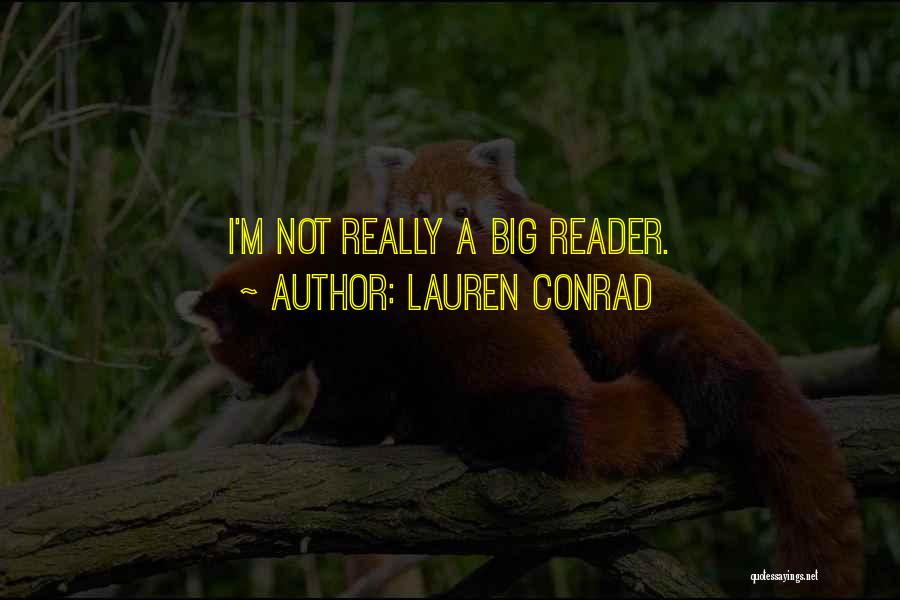 Lauren Conrad Quotes: I'm Not Really A Big Reader.
