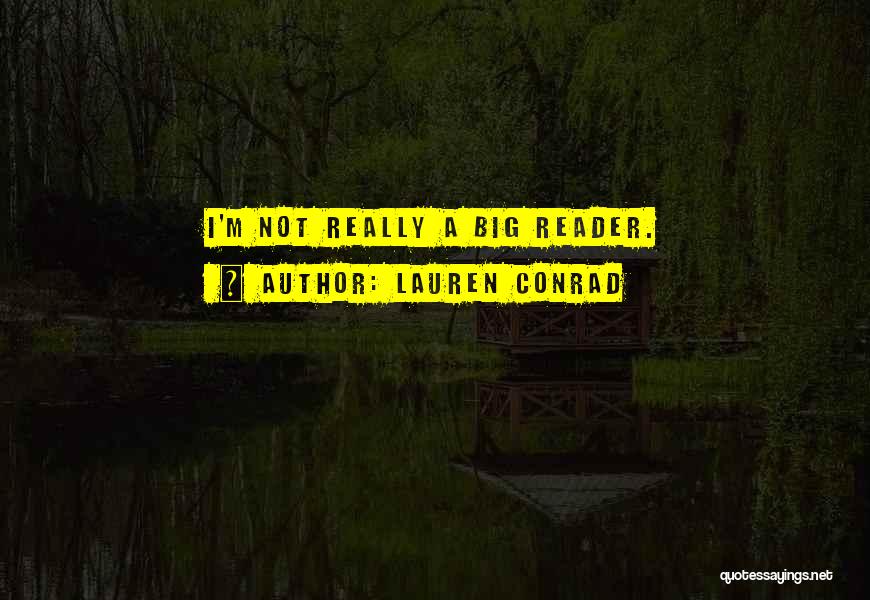 Lauren Conrad Quotes: I'm Not Really A Big Reader.