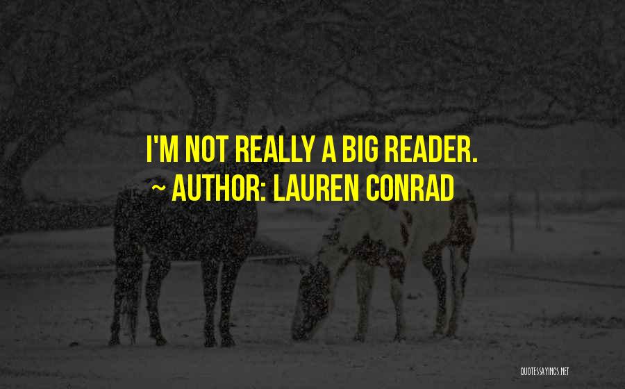 Lauren Conrad Quotes: I'm Not Really A Big Reader.