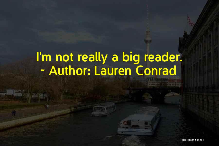 Lauren Conrad Quotes: I'm Not Really A Big Reader.