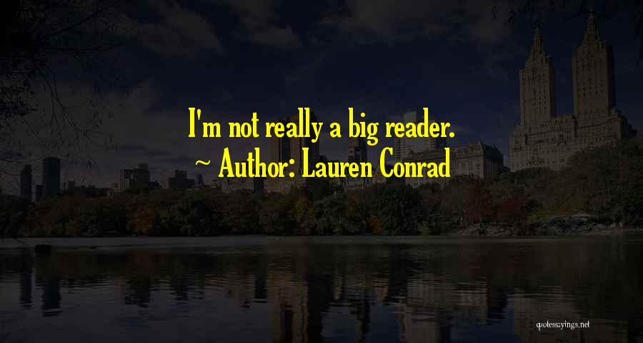 Lauren Conrad Quotes: I'm Not Really A Big Reader.