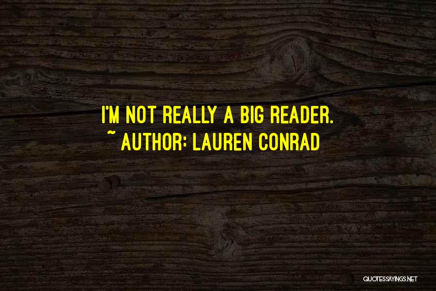 Lauren Conrad Quotes: I'm Not Really A Big Reader.