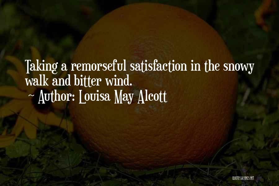 Louisa May Alcott Quotes: Taking A Remorseful Satisfaction In The Snowy Walk And Bitter Wind.