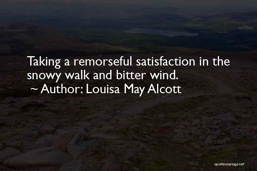 Louisa May Alcott Quotes: Taking A Remorseful Satisfaction In The Snowy Walk And Bitter Wind.