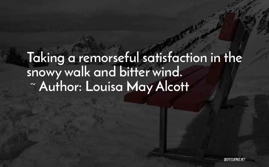 Louisa May Alcott Quotes: Taking A Remorseful Satisfaction In The Snowy Walk And Bitter Wind.
