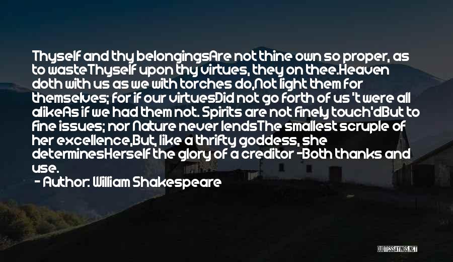William Shakespeare Quotes: Thyself And Thy Belongingsare Not Thine Own So Proper, As To Wastethyself Upon Thy Virtues, They On Thee.heaven Doth With