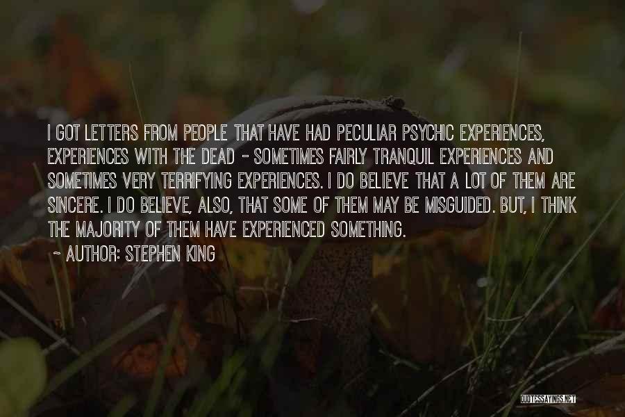 Stephen King Quotes: I Got Letters From People That Have Had Peculiar Psychic Experiences, Experiences With The Dead - Sometimes Fairly Tranquil Experiences