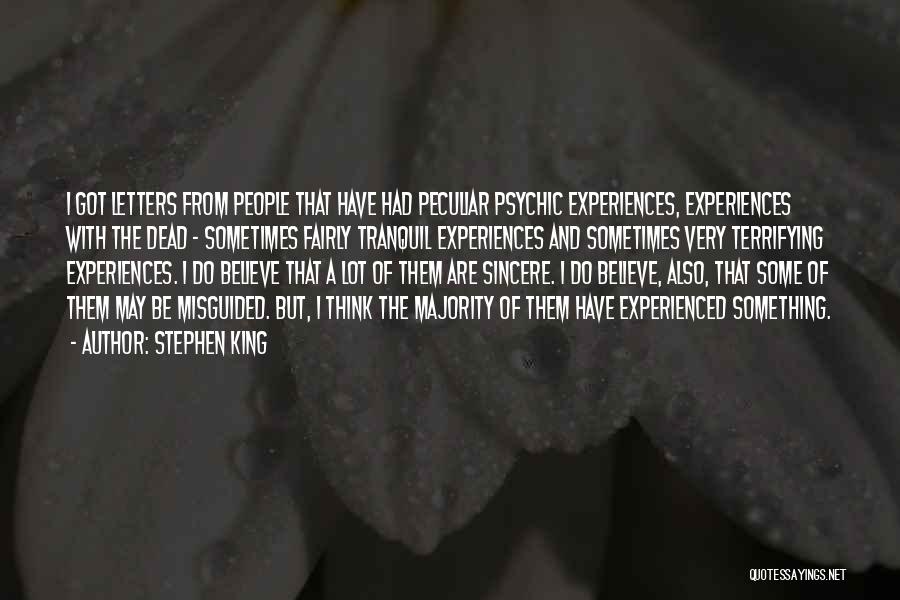 Stephen King Quotes: I Got Letters From People That Have Had Peculiar Psychic Experiences, Experiences With The Dead - Sometimes Fairly Tranquil Experiences