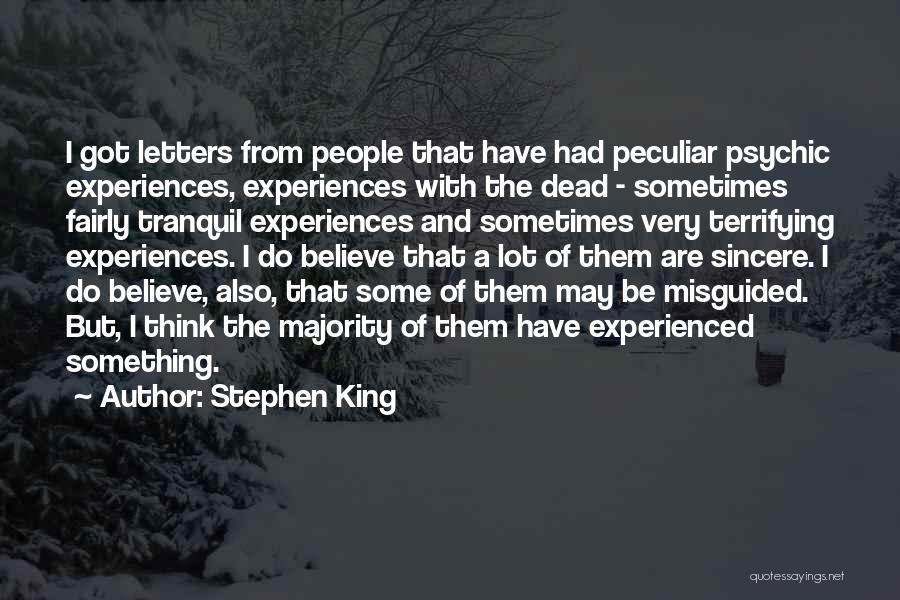 Stephen King Quotes: I Got Letters From People That Have Had Peculiar Psychic Experiences, Experiences With The Dead - Sometimes Fairly Tranquil Experiences