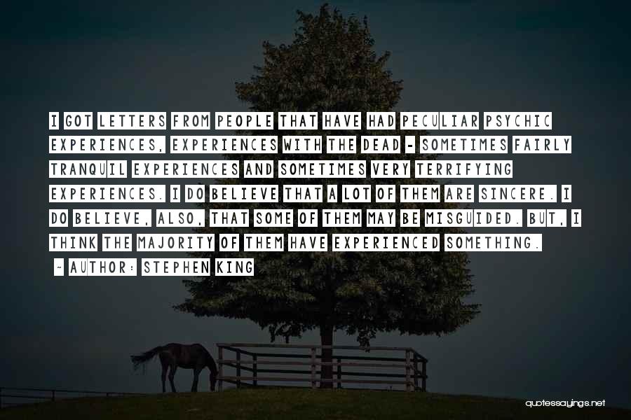 Stephen King Quotes: I Got Letters From People That Have Had Peculiar Psychic Experiences, Experiences With The Dead - Sometimes Fairly Tranquil Experiences