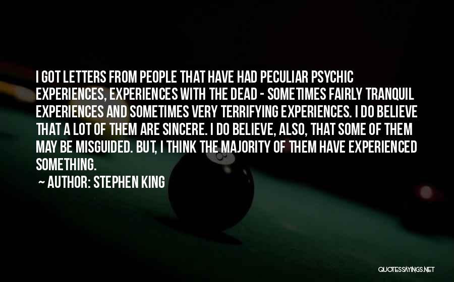 Stephen King Quotes: I Got Letters From People That Have Had Peculiar Psychic Experiences, Experiences With The Dead - Sometimes Fairly Tranquil Experiences