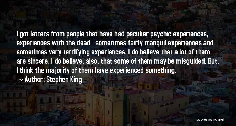 Stephen King Quotes: I Got Letters From People That Have Had Peculiar Psychic Experiences, Experiences With The Dead - Sometimes Fairly Tranquil Experiences