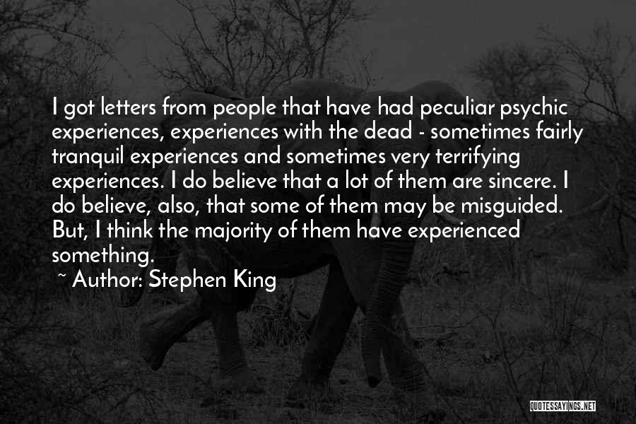 Stephen King Quotes: I Got Letters From People That Have Had Peculiar Psychic Experiences, Experiences With The Dead - Sometimes Fairly Tranquil Experiences